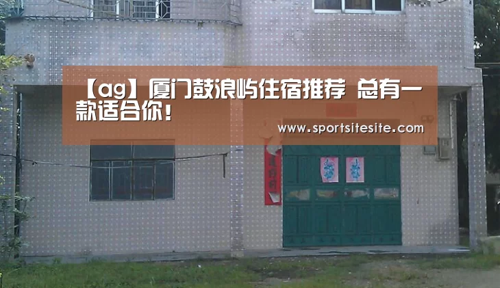 【ag】厦门鼓浪屿住宿推荐 总有一款适合你!(图2) ag亚娱
